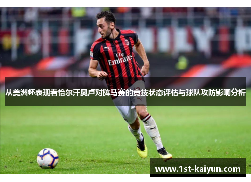从美洲杯表现看恰尔汗奥卢对阵马赛的竞技状态评估与球队攻防影响分析