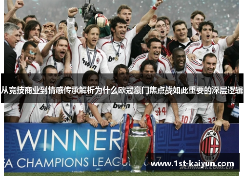 从竞技商业到情感传承解析为什么欧冠豪门焦点战如此重要的深层逻辑
