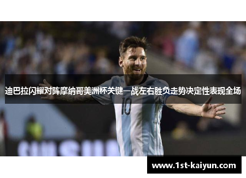 迪巴拉闪耀对阵摩纳哥美洲杯关键一战左右胜负走势决定性表现全场