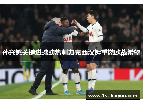孙兴慜关键进球助热刺力克西汉姆重燃欧战希望