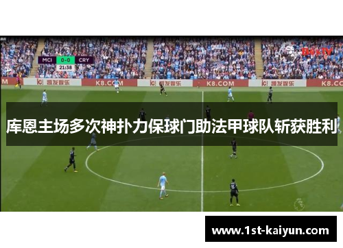 库恩主场多次神扑力保球门助法甲球队斩获胜利