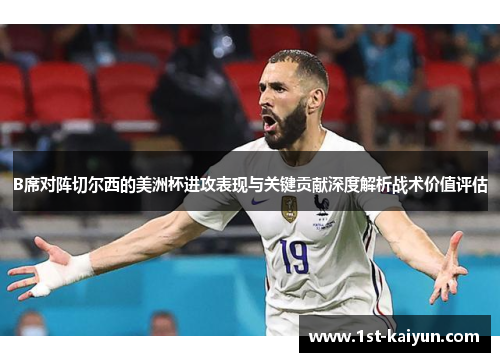 B席对阵切尔西的美洲杯进攻表现与关键贡献深度解析战术价值评估 B席对阵切尔西的美洲杯进攻表现与关键贡献深度解析战术价值评估